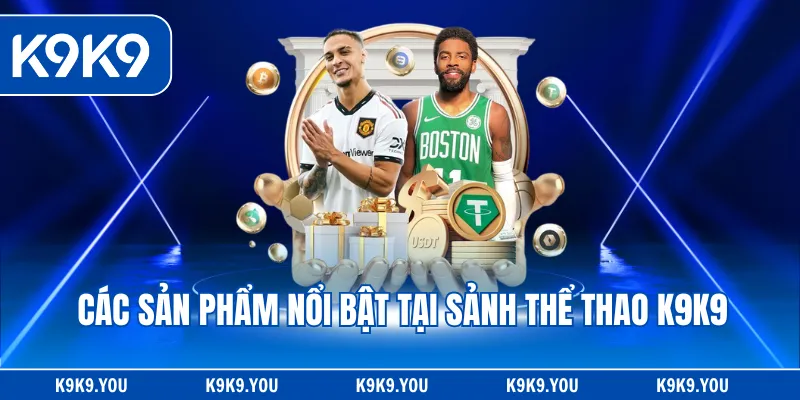 Các sản phẩm nổi bật tại sảnh Thể thao K9K9