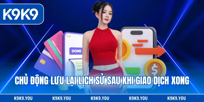 Chủ động lưu lại lịch sử sau khi giao dịch xong