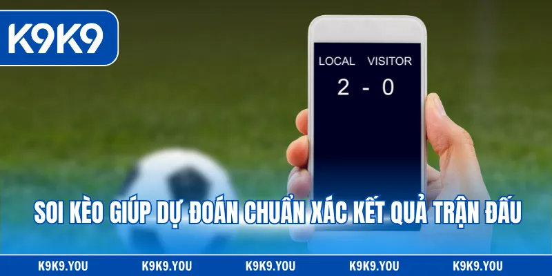 Soi kèo giúp dự đoán chuẩn xác kết quả trận đấu